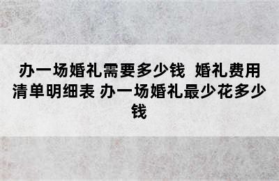 办一场婚礼需要多少钱  婚礼费用清单明细表 办一场婚礼最少花多少钱